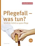Pflegefall - was tun?: Schritt für Schritt zur guten Pfleg