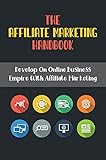 The Affiliate Marketing Handbook: Develop On Online Business Empire With Affiliate Marketing: Tips How To Make Money With Affiliate Marketing (English Edition)