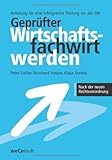 Geprüfter Wirtschaftfachwirt werden. Intensivtraining für eine erfolgreiche IHK-Prüfung - Wirtschaftsbezogene und handlungsspezifische ... allen Prüfungsgebieten sowie vielen Tipp