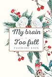 Password Book My Brain is Too Full: 6' x 9' inches, Flower Design, Alphabetical Tabs, Password Organizer & Password Log Book, Keep Track of Your Usernames, Email Addresses, and Passw