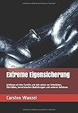 Extreme Eigensicherung: Schützen sie ihre Familie und sich selbst vor Einbrüchen, Überfällen, terroristischen Bedrohungen und anderen G