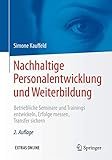 Nachhaltige Personalentwicklung und Weiterbildung: Betriebliche Seminare und Trainings entwickeln, Erfolge messen, T