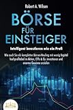 BÖRSE FÜR EINSTEIGER - Intelligent investieren wie ein Profi: Wie auch Sie als kompletter Börsen-Neuling mit wenig Kapital hochprofitabel in Aktien, ETFs & Co. investieren und enorme Gew