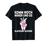 Komm noch Näher und es klatscht Glitzer T-S