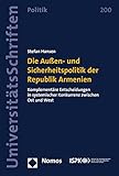 Die Außen- und Sicherheitspolitik der Republik Armenien: Komplementäre Entscheidungen in systemischer Konkurrenz zwischen Ost und West (Nomos Universitätsschriften – Politik 200)