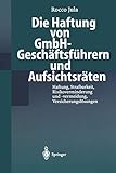 Die Haftung von GmbH-Geschäftsführern und Aufsichtsräten: Haftung, Strafbarkeit, Risikoverminderung Und -Vermeidung, Versicherungslösungen (German Edition)