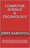 Computer Science & Technology: Computing, Graphics Design, Programming Languages, Hardware DIY, Operating Systems, Security Encryption, History, Culture, ... Mobile Phones & Tablets. (English Edition)