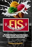 Eis selber machen: die besten Eisrezepte aus italienischem Eis, Sorbets, Parfaits, Stieleis inkl. Soßen + vegane und zuckerfreie Rezep