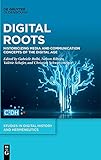 Digital Roots: Historicizing Media and Communication Concepts of the Digital Age (Studies in Digital History and Hermeneutics, 4)