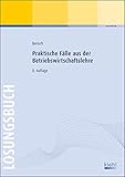 Praktische Fälle aus der Betriebswirtschaftslehre - Lösungsb