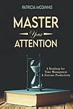 Master Your Attention: A Roadmap for Time Managment and Extreme Productivity