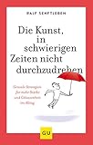 Die Kunst, in schwierigen Zeiten nicht durchzudrehen: Geniale Strategien für mehr Stärke und Gelassenheit im Alltag (GU Mind & Soul Einzeltitel)