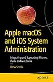 Apple macOS and iOS System Administration: Integrating and Supporting iPhones, iPads, and MacBook