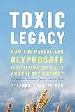 Toxic Legacy: How the Weedkiller Glyphosate Is Destroying Our Health and the E