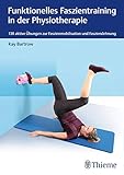 Funktionelles Faszientraining in der Physiotherapie: 130 aktive Übungen zur Faszienmobilisation und Fasziendehnung (Physiofachbuch)