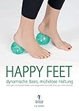 Happy Feet - dynamische Basis, mühelose Haltung: Übungen mit Franklin-Bällen und Imagination für Füße, Knie und Unterschenk