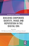 Building Corporate Identity, Image and Reputation in the Digital Era (Routledge Studies in Marketing)