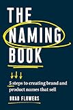 Naming Book: 5 Steps to Creating Brand and Product Names that S