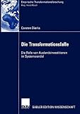 Die Transformationsfalle. Die Rolle von Auslandsinvestitionen im Systemwandel (Empirische Transformationsforschung)