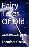 Fairy Tales Of Old: When Realms Collide (When Realms Collide, Fairy Tales Of Old Book 1) (English Edition)