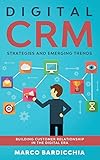 Digital CRM: Strategies and Emerging Trends: Building Customer Relationship in the Digital E