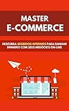 Master E-commerce: Descubra Segredos Internos Para Ganhar Dinheiro Com Seus Negocios Online (Portuguese Edition)