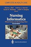 Nursing Informatics: Where Caring and Technology Meet (Health Informatics)