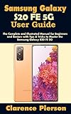 Samsung Galaxy S20 FE 5G User Guide: The Complete and Illustrated Manual for Beginners and Seniors with Tips & Tricks to Master the Samsung Galaxy S20 FE 5G (English Edition)