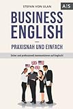 Business English - praxisnah und einfach: Sicher und professionell kommunizieren auf Englisch! (Mit allen wichtigen Vokabeln und Phrasen inkl. Audioaufnahmen)