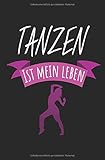 Tanzen ist mein Leben: Notizbuch mit Spruch zum Tanzen, Zeilen und Seitenzahlen. Für Notizen, Skizzen, Zeichnungen, als Kalender, Tagebuch oder Geschenk