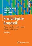 Praxisbeispiele Bauphysik: Wärme - Feuchte - Schall - Brand - Aufgaben mit Lösung