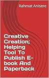 Creative Creation; Helping Tool To Publish E-book And Paperback (English Edition)