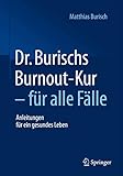 Dr. Burischs Burnout-Kur - für alle Fälle: Anleitungen für ein gesundes Leb