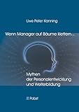 Wenn Manager auf Bäume klettern ...: Mythen der Personalentwicklung und Weiterbildung