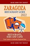 Zaragoza Restaurant Guide 2022: Your Guide to Authentic Regional Eats in Zaragoza, Spain (Restaurant Guide 2022)