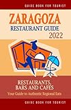 Zaragoza Restaurant Guide 2022: Your Guide to Authentic Regional Eats in Zaragoza, Spain (Restaurant Guide 2022)