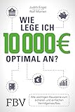 Wie lege ich 10000 Euro optimal an?: Alle wichtigen Bausteine zum sicheren und einfachen Vermögensaufb