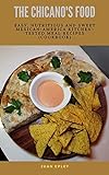 The Chicano's Food: Eаѕу, Nutrіtіоuѕ аnd Sweet Mеxісаn-Amеrіса Kitchen-Tested Meal Recipes (сооkbооk) (English Edition)