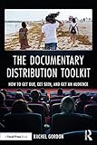 The Documentary Distribution Toolkit: How to Get Out, Get Seen, and Get an Audience (English Edition)