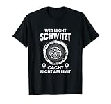 Wer Nicht Schwitzt Geocaching Lustiger Spruch für Geocacher T-S