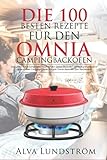Die 100 besten Rezepte für den Omnia Campingbackofen: Das 6 in 1 Campingkochbuch für den Omnia Backofen- Einfach und entspannt die leckersten Campingrezepte in Ihrem Omnia Backofen zum Nachk
