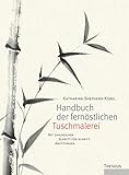 Handbuch der fernöstlichen Tuschmalerei: Mit zahlreichen Schritt-für-Schritt-Anleitung