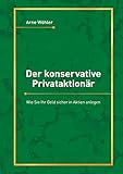 Der konservative Privataktionär: Wie Sie Ihr Geld sicher in Aktien anleg