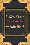 A Wise Woman Once Said 'Fuck This Shit' And She Lived Happily Ever After: Funny rude notebook | Planner and Daily To Do List notebook