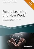 Future Learning und New Work: Das Praxisbuch für gezieltes Werte- und Kompetenzmanagement (Haufe Fachbuch)