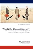 Who Is the Change Manager?: The competencies and organisational factors that support achieving an organisational chang