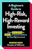 A Beginner's Guide to High-Risk, High-Reward Investing: From Short Selling to SPACs, an Essential Guide to the Next Big Investment (English Edition)