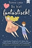 Du bist fantastisch!: Inspirierendes Kinderbuch ab 6 Jahren über Selbstvertrauen, Achtsamkeit und Freundschaft - mit Hörbuch & Ausmalbildern zum Ausdruck