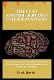 HÄLT UND KONTROLLIERT DEIN UNTERBEWUSSTSEIN: Durch das Lesen dieses Buches können Sie Ihre Kräfte verbessern, um das Unterbewusstsein zu verfolgen und anzug