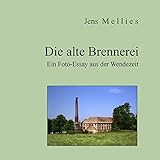 Die alte Brennerei: Ein Foto-Essay aus der Wendezeit (Foto-Essays 2)